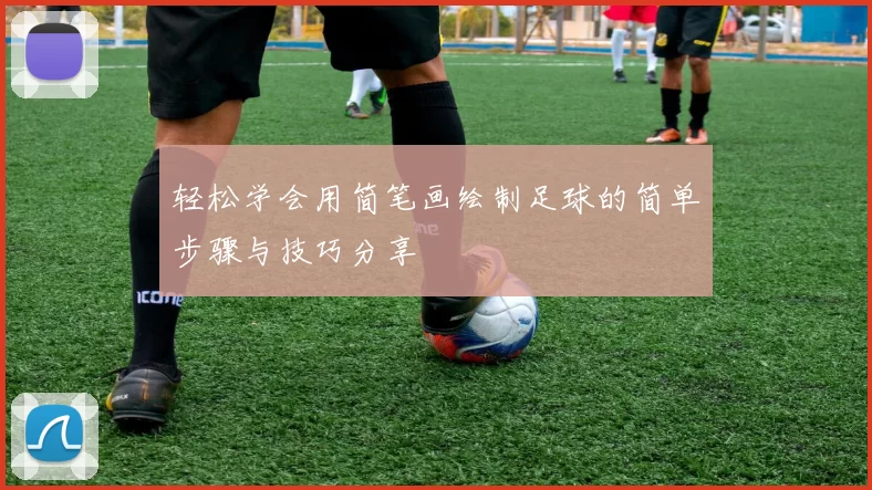 轻松学会用简笔画绘制足球的简单步骤与技巧分享